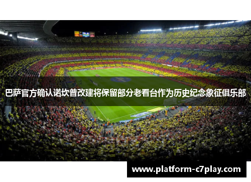 巴萨官方确认诺坎普改建将保留部分老看台作为历史纪念象征俱乐部