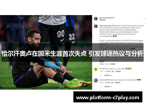 恰尔汗奥卢在国米生涯首次失点 引发球迷热议与分析