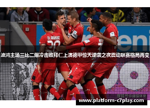 波鸿主场三比二爆冷击败拜仁上演德甲惊天逆袭之夜震动联赛格局再变